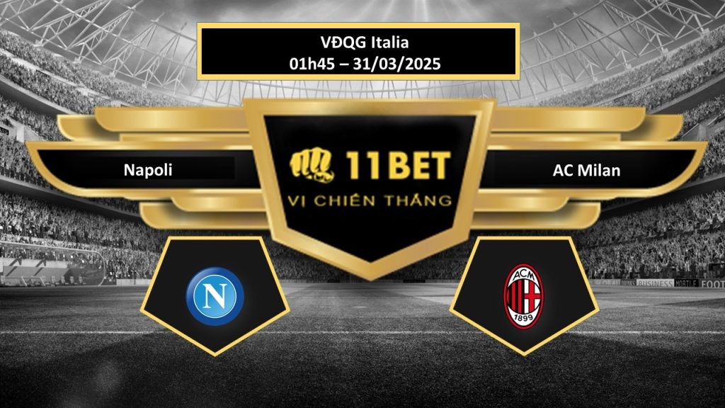 11BET Tip bóng đá Napoli vs AC Milan, hôm nay 31/03/2025