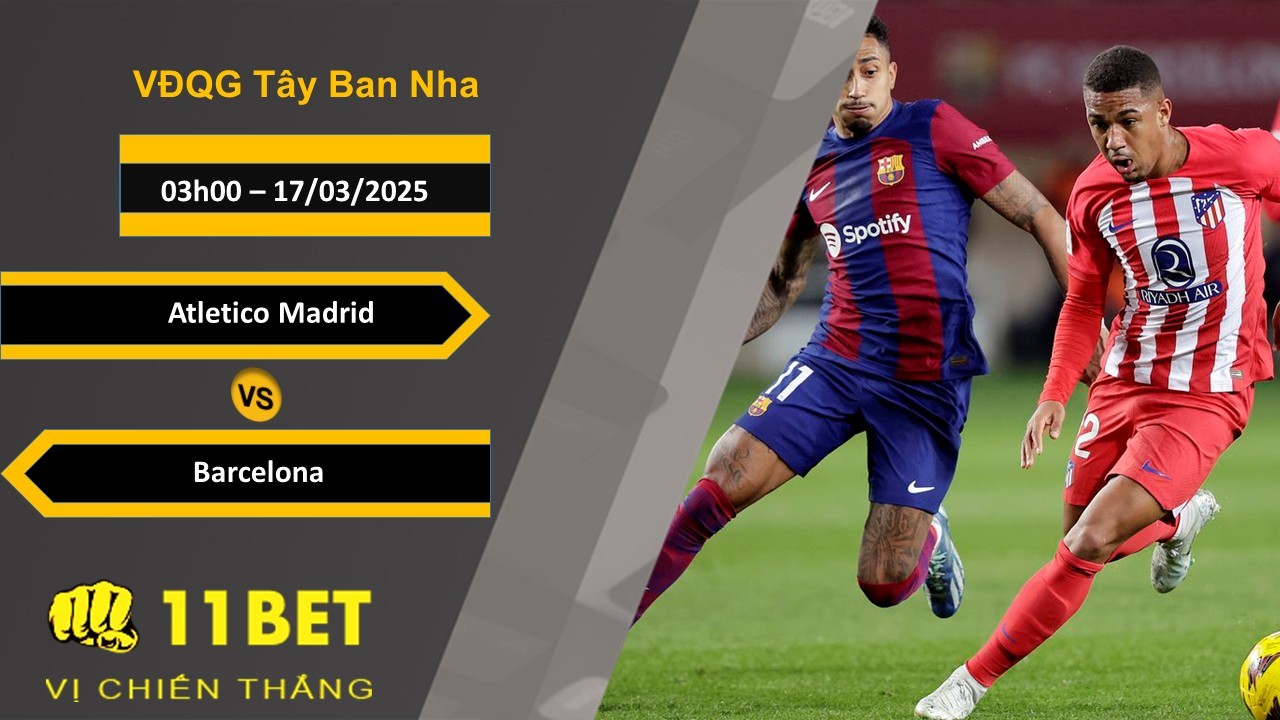 11BET Soi kèo Atletico Madrid vs Barcelona, 03h00, 17/03/2025