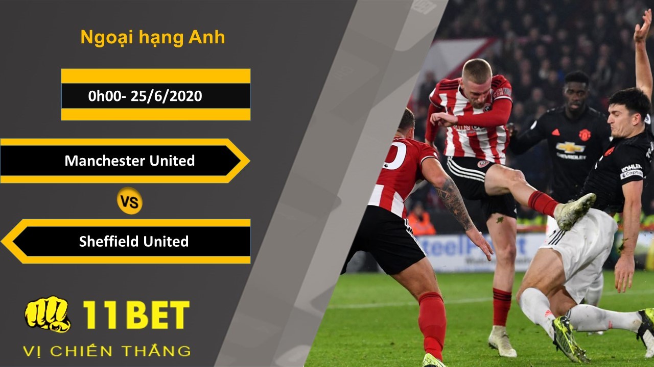 11BET Soi kèo Manchester United vs Sheffield United, 0h00, 25/6/2020
