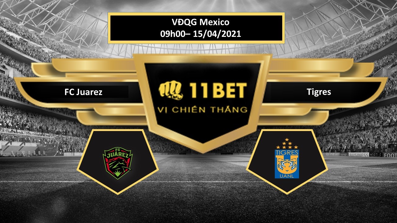11BET Tip bóng đá FC Juarez vs Tigres , hôm nay 15/04/2021