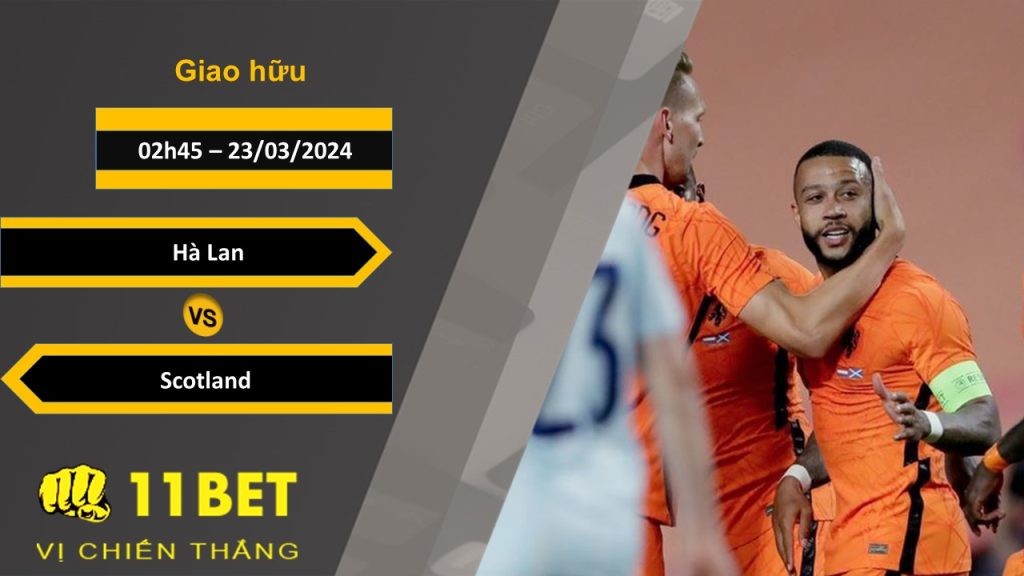 11BET Soi kèo  Hà Lan vs Scotland, 02h45, 23/03/2024
