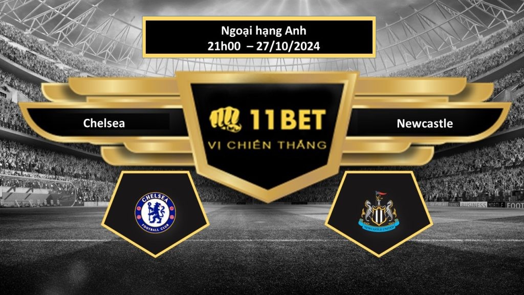 11BET Tip bóng đá Chelsea vs Newcastle, hôm nay 27/10/2024