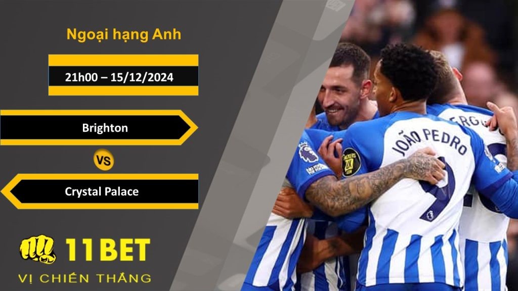 11BET Soi kèo Brighton vs Crystal Palace, 21h00, 15/12/2024