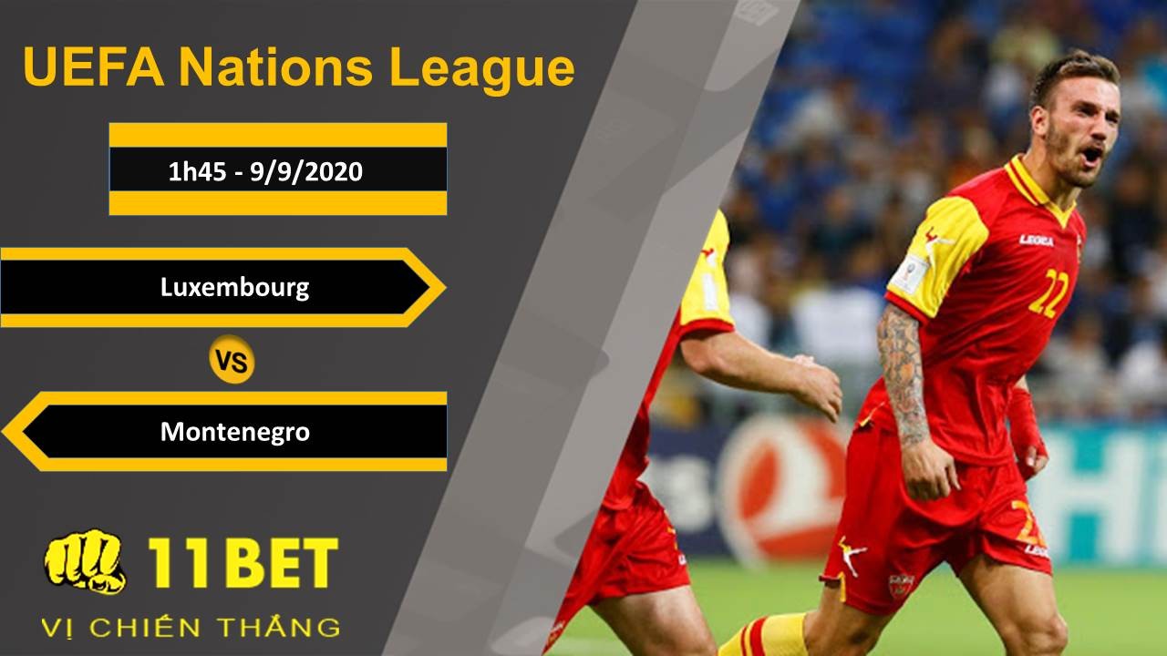 11BET Soi kèo Luxembourg vs Montenegro, 1h45, 9/9/2020