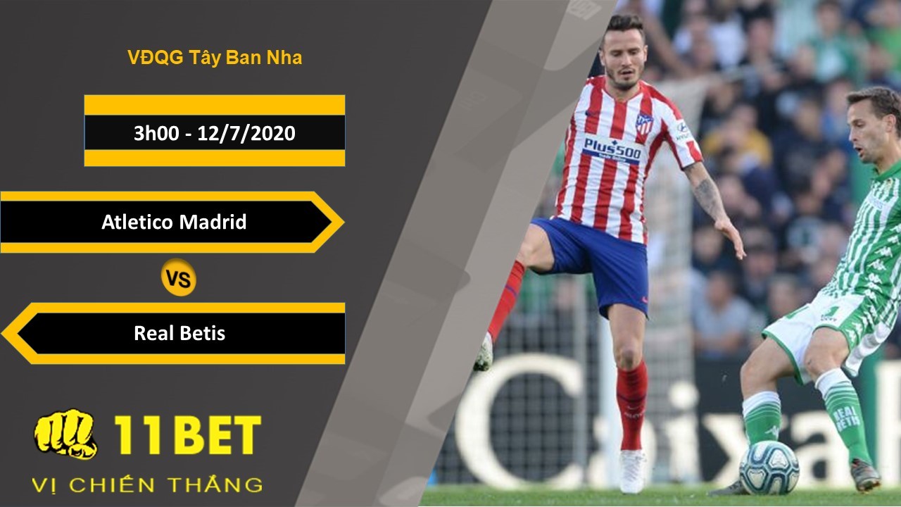 11BET Soi kèo Atletico Madrid vs Real Betis, 3h00, 12/7/2020