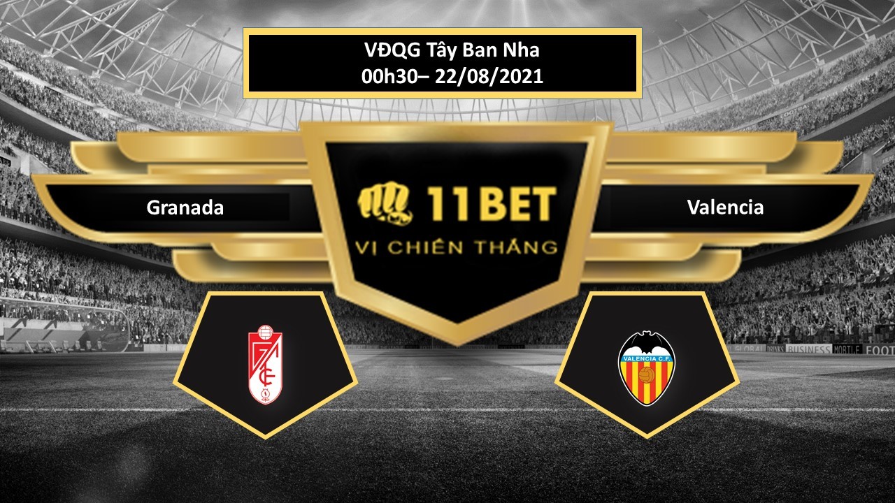 11BET Tip bóng đá Granada vs Valencia , hôm nay 22/08/2021