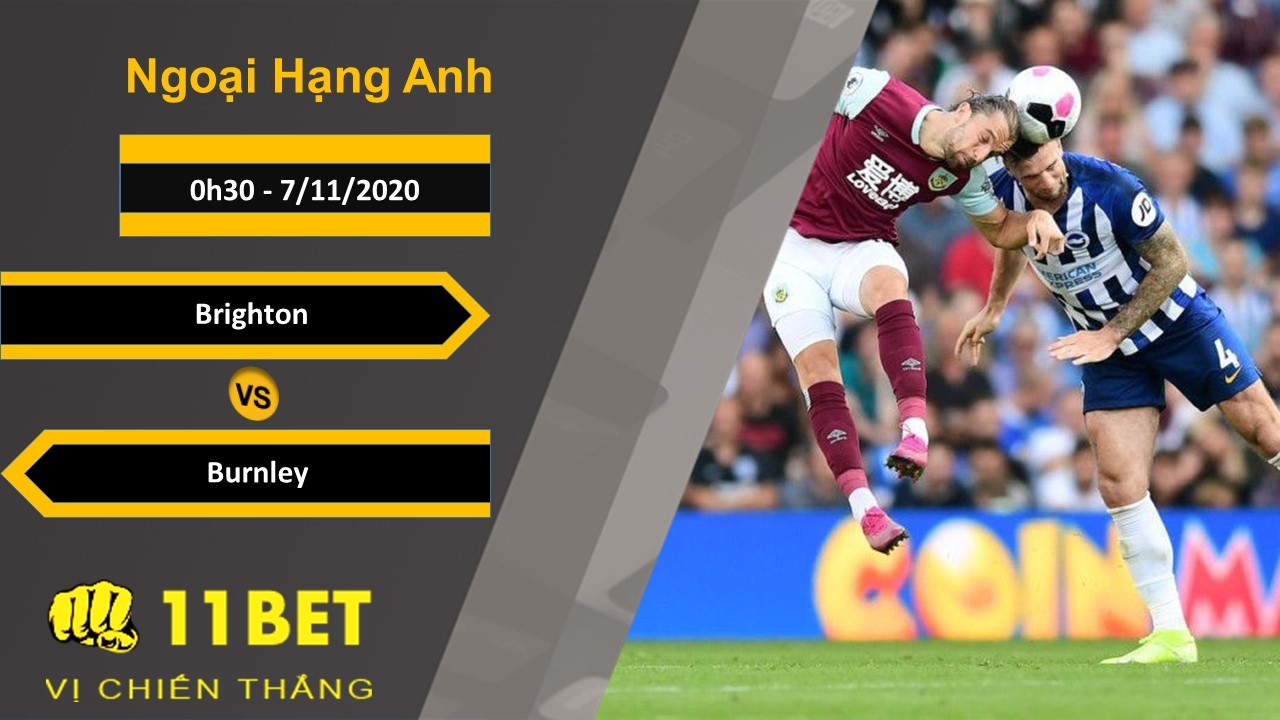 11BET Soi kèo Brighton vs Burnley, 0h30, 7/11/2020