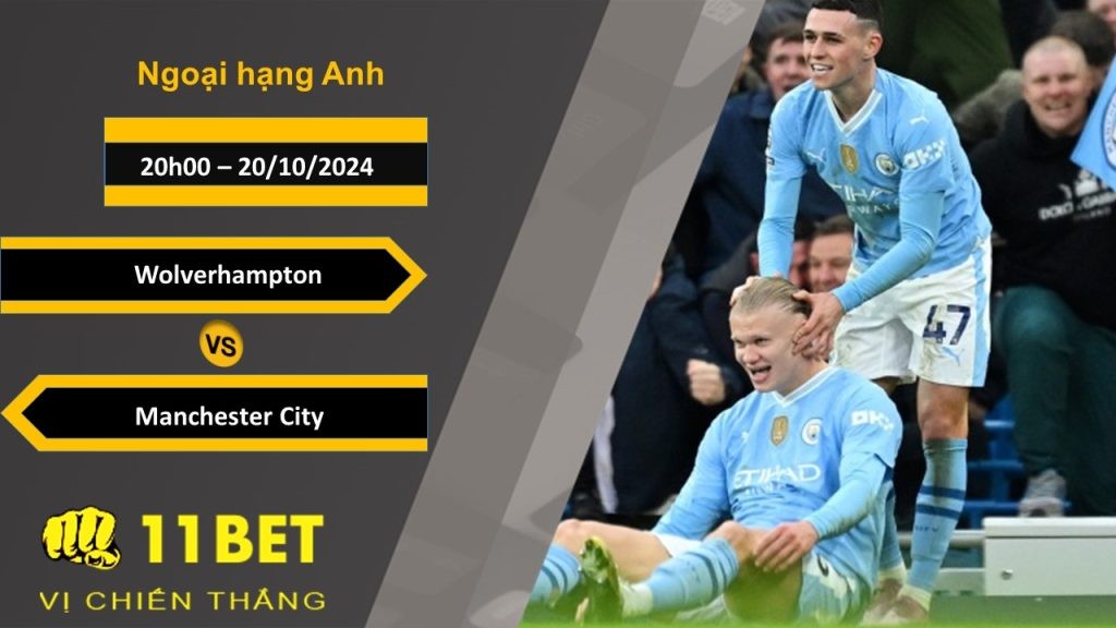 11BET Soi kèo  Wolverhampton vs Manchester City, 20h00, 20/10/2024