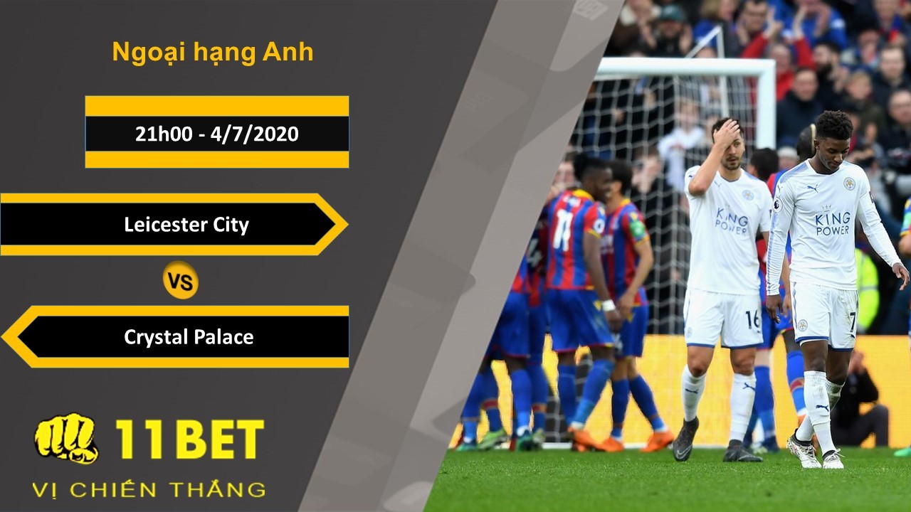 11BET Soi kèo Leicester City vs Crystal Palace, 21h00, 4/7/2020