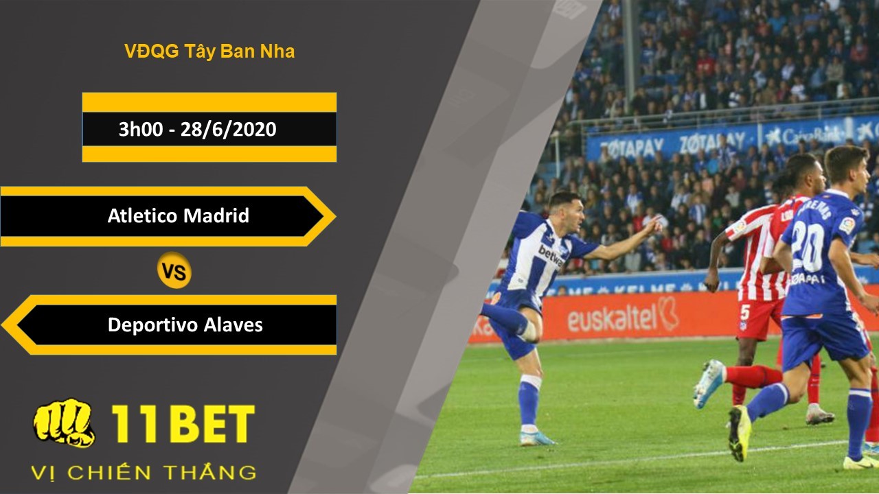 11BET Soi kèo Atletico Madrid vs Deportivo Alaves, 3h00, 28/6/2020